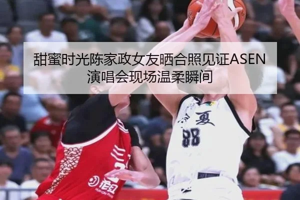 甜蜜时光陈家政女友晒合照见证ASEN演唱会现场温柔瞬间